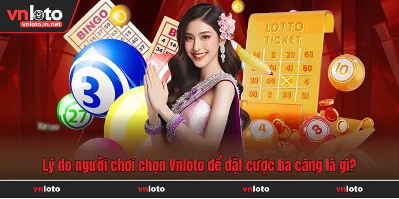 Lý do người chơi chọn Vnloto để đặt cược ba càng là gì?