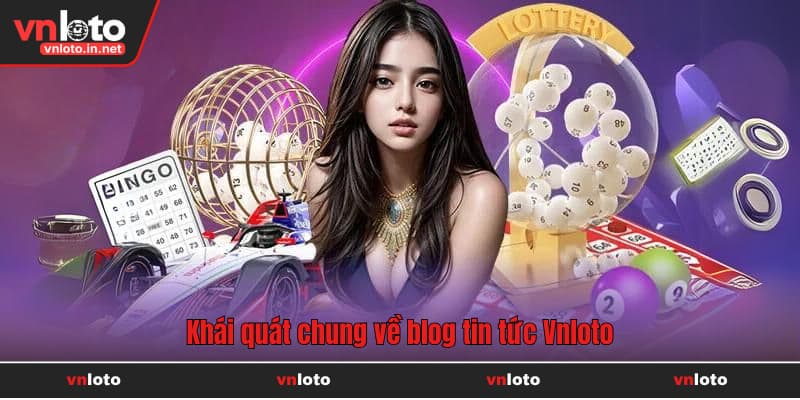 Khái quát chung về blog tin tức Vnloto