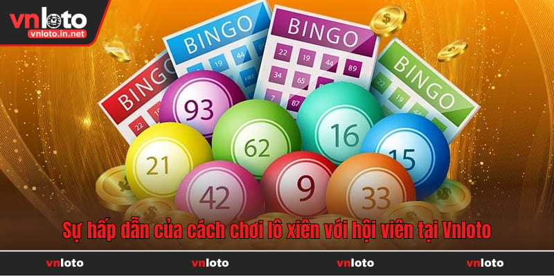 Sự hấp dẫn của cách chơi lô xiên với hội viên tại Vnloto