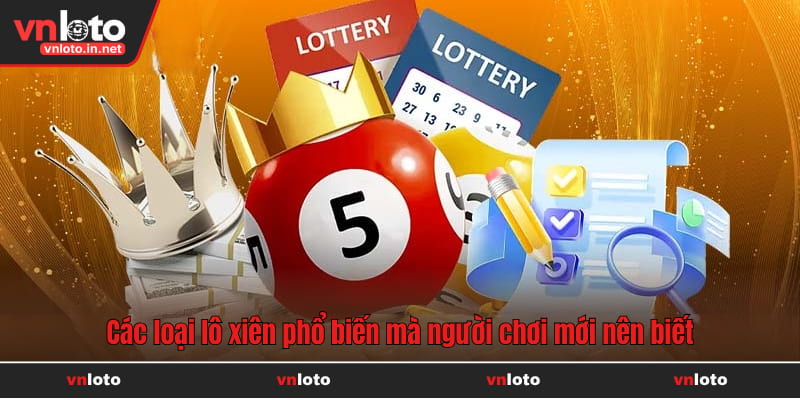 Các loại lô xiên phổ biến mà người chơi mới nên biết
