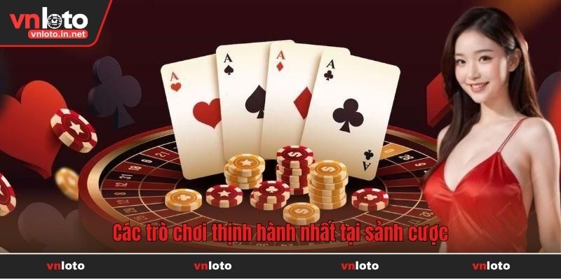 Các trò chơi thịnh hành nhất tại sảnh cược