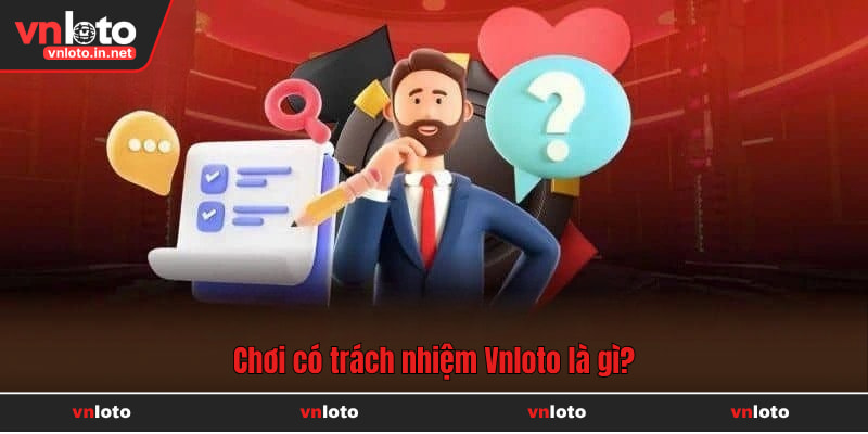 Chơi có trách nhiệm Vnloto là gì?
