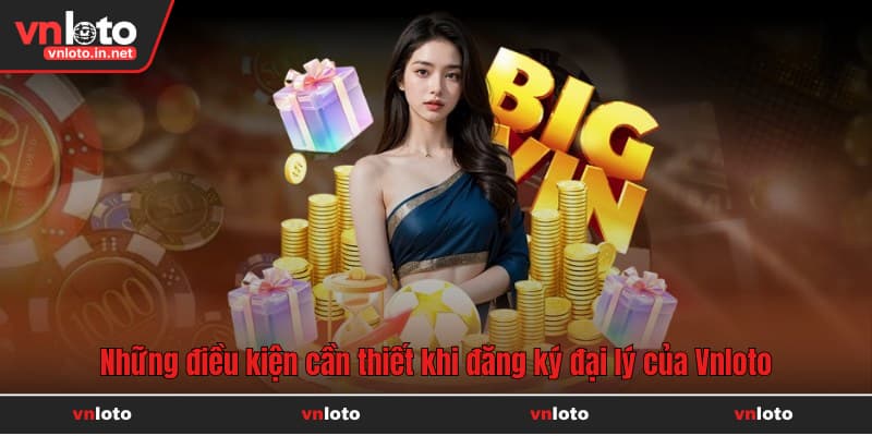 Những điều kiện cần thiết khi đăng ký đại lý của Vnloto