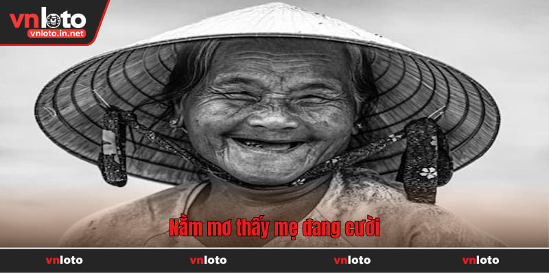 Giải đáp điềm báo của nằm mơ thấy mẹ cười