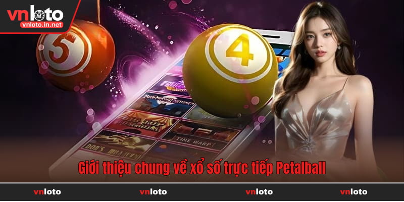 Giới thiệu chung về xổ số trực tiếp Petalball