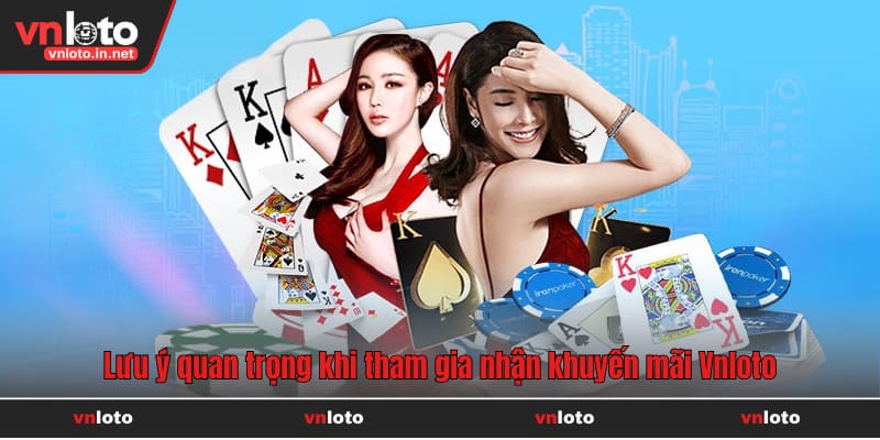 Lưu ý quan trọng khi tham gia nhận khuyến mãi Vnloto