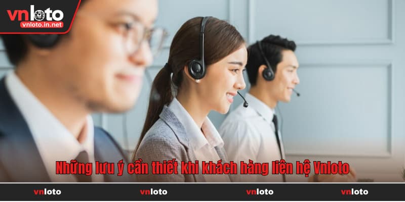 Những lưu ý cần thiết khi khách hàng liên hệ Vnloto