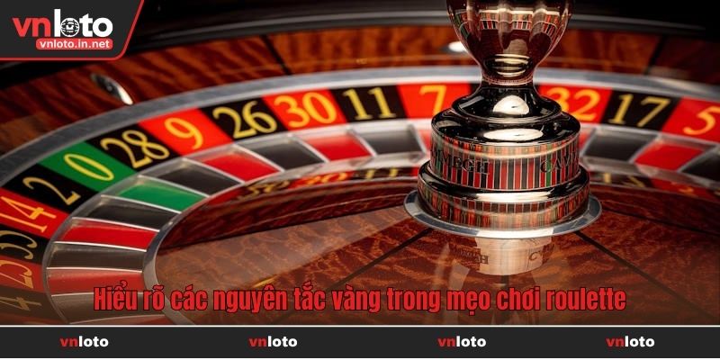 Hiểu rõ các nguyên tắc vàng trong mẹo chơi roulette