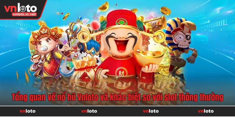 Tổng quan về nổ hũ Vnloto và khác biệt so với slot thông thường