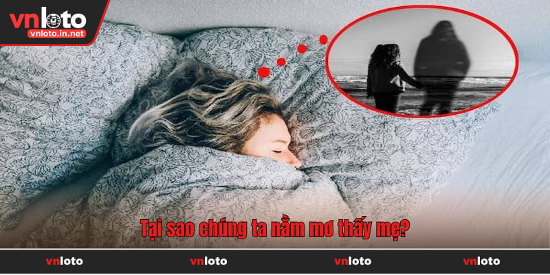 Tại sao chúng ta thấy mẹ trong giấc mơ?