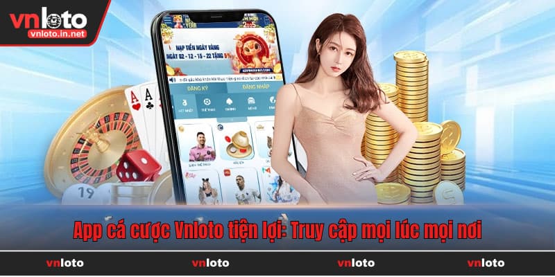App cá cược Vnloto tiện lợi: Truy cập mọi lúc mọi nơi