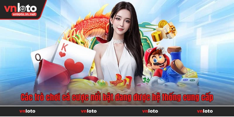 Các trò chơi cá cược nổi bật đang được hệ thống cung cấp